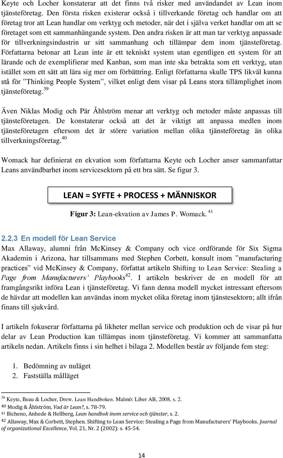 sammanhängande system. Den andra risken är att man tar verktyg anpassade för tillverkningsindustrin ur sitt sammanhang och tillämpar dem inom tjänsteföretag.