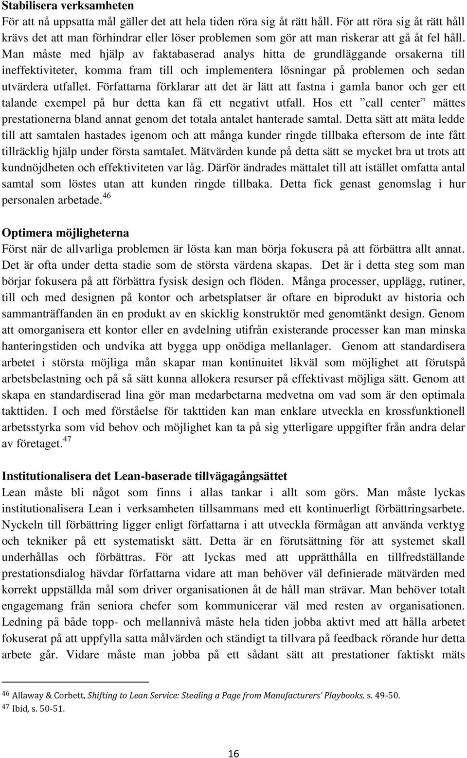 Man måste med hjälp av faktabaserad analys hitta de grundläggande orsakerna till ineffektiviteter, komma fram till och implementera lösningar på problemen och sedan utvärdera utfallet.