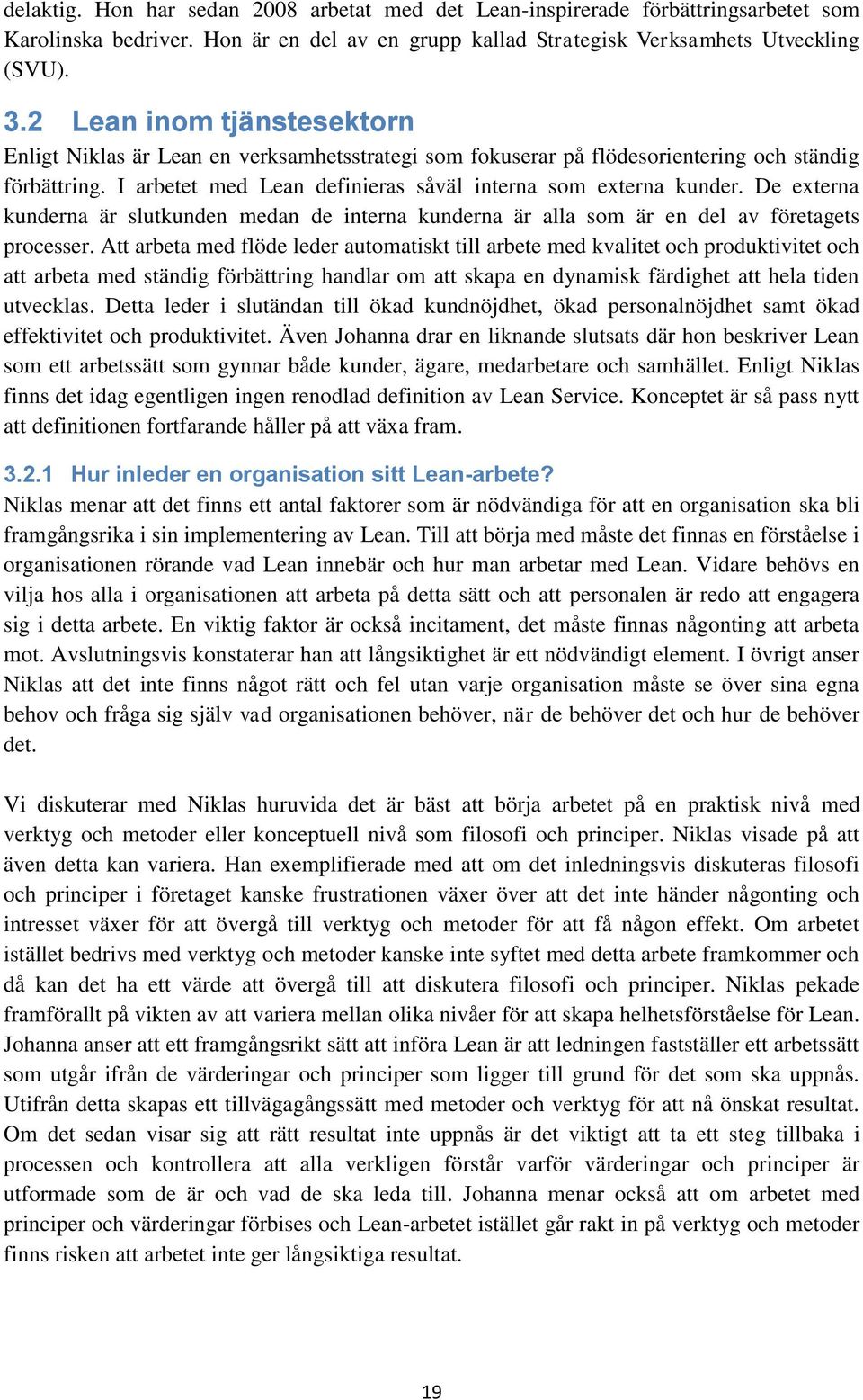 De externa kunderna är slutkunden medan de interna kunderna är alla som är en del av företagets processer.