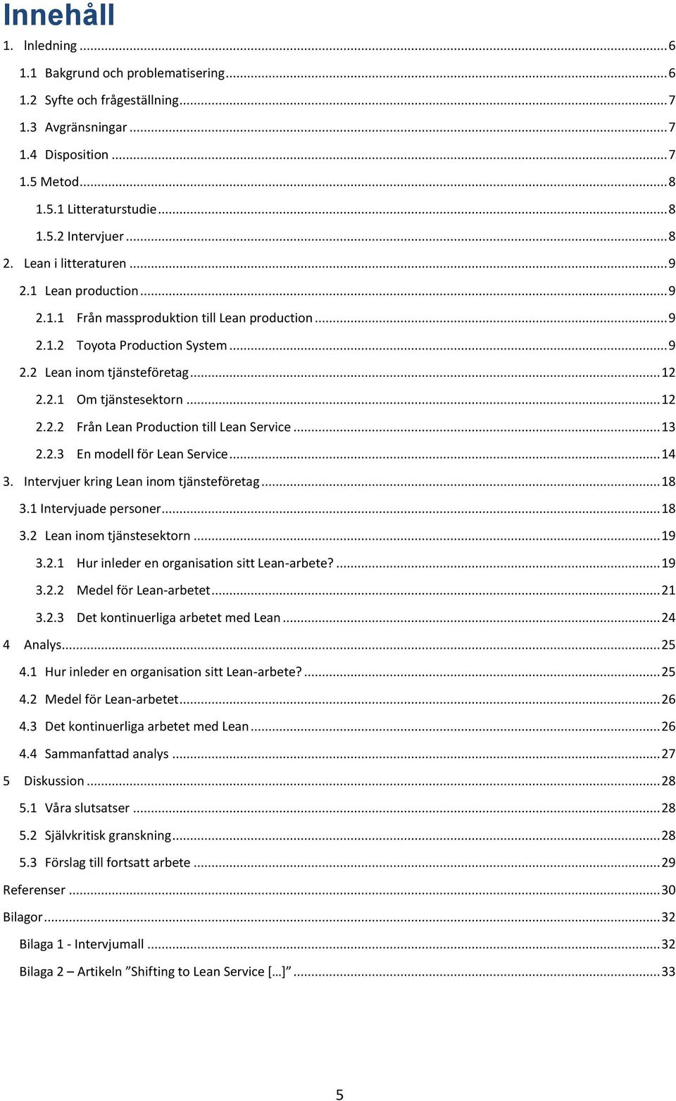 .. 12 2.2.2 Från Lean Production till Lean Service... 13 2.2.3 En modell för Lean Service... 14 3. Intervjuer kring Lean inom tjänsteföretag... 18 3.1 Intervjuade personer... 18 3.2 Lean inom tjänstesektorn.