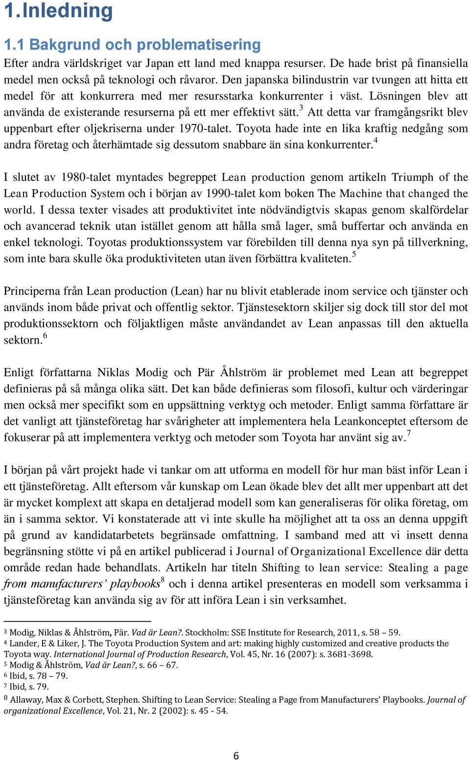 3 Att detta var framgångsrikt blev uppenbart efter oljekriserna under 1970-talet. Toyota hade inte en lika kraftig nedgång som andra företag och återhämtade sig dessutom snabbare än sina konkurrenter.