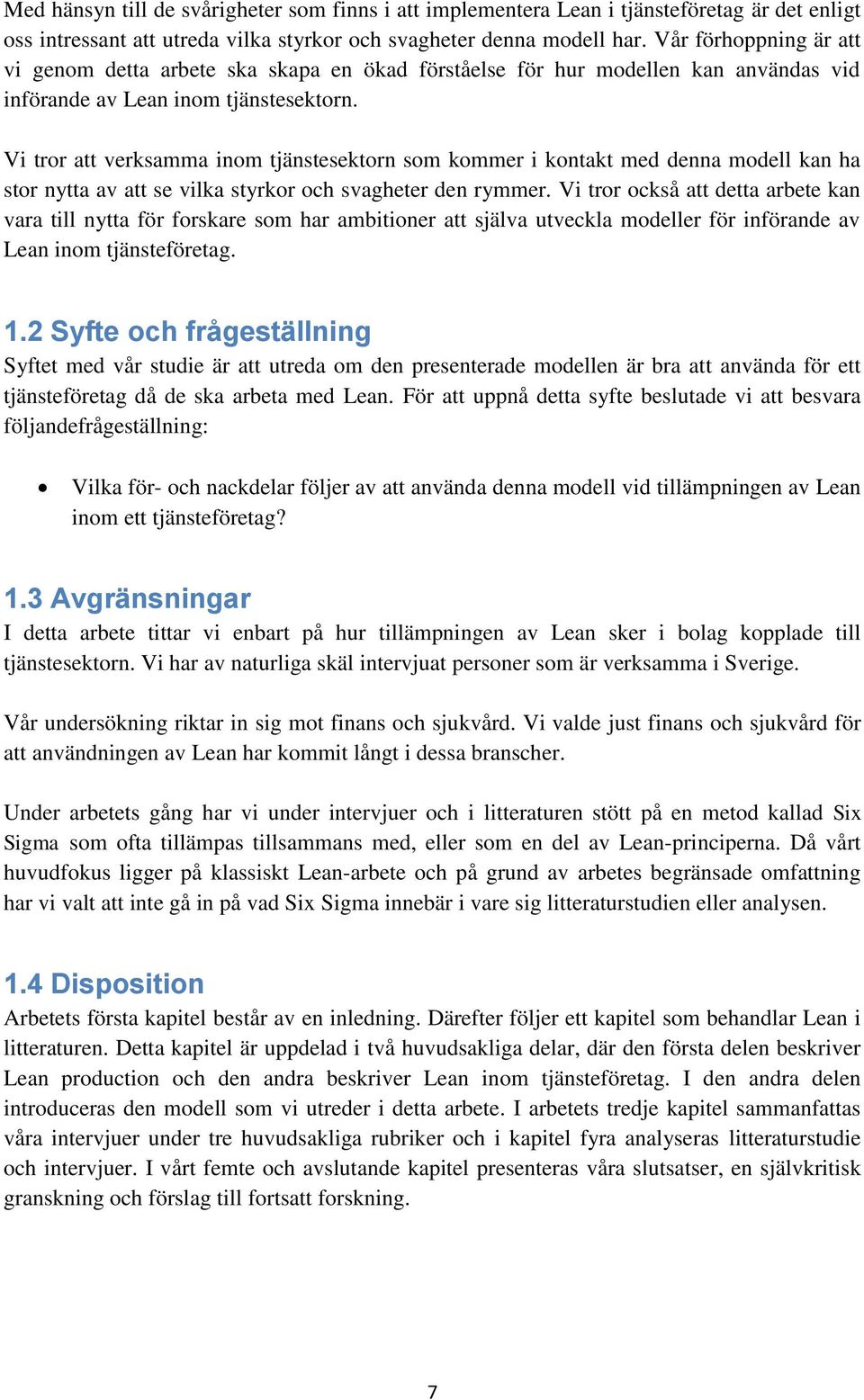 Vi tror att verksamma inom tjänstesektorn som kommer i kontakt med denna modell kan ha stor nytta av att se vilka styrkor och svagheter den rymmer.