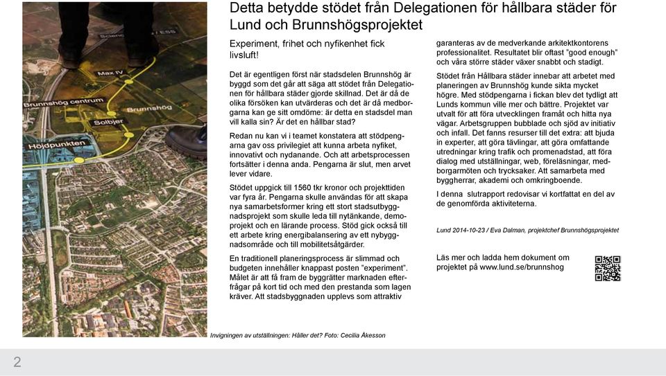 Det är då de olika försöken kan utvärderas och det är då medborgarna kan ge sitt omdöme: är detta en stadsdel man vill kalla sin? Är det en hållbar stad?