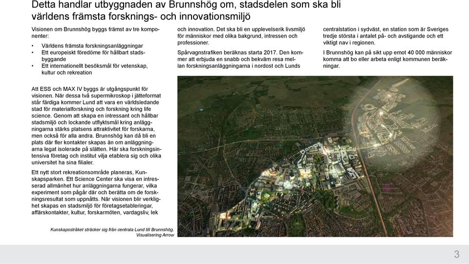 Det ska bli en upplevelserik livsmiljö för människor med olika bakgrund, intressen och professioner. Spårvagnstrafiken beräknas starta 2017.