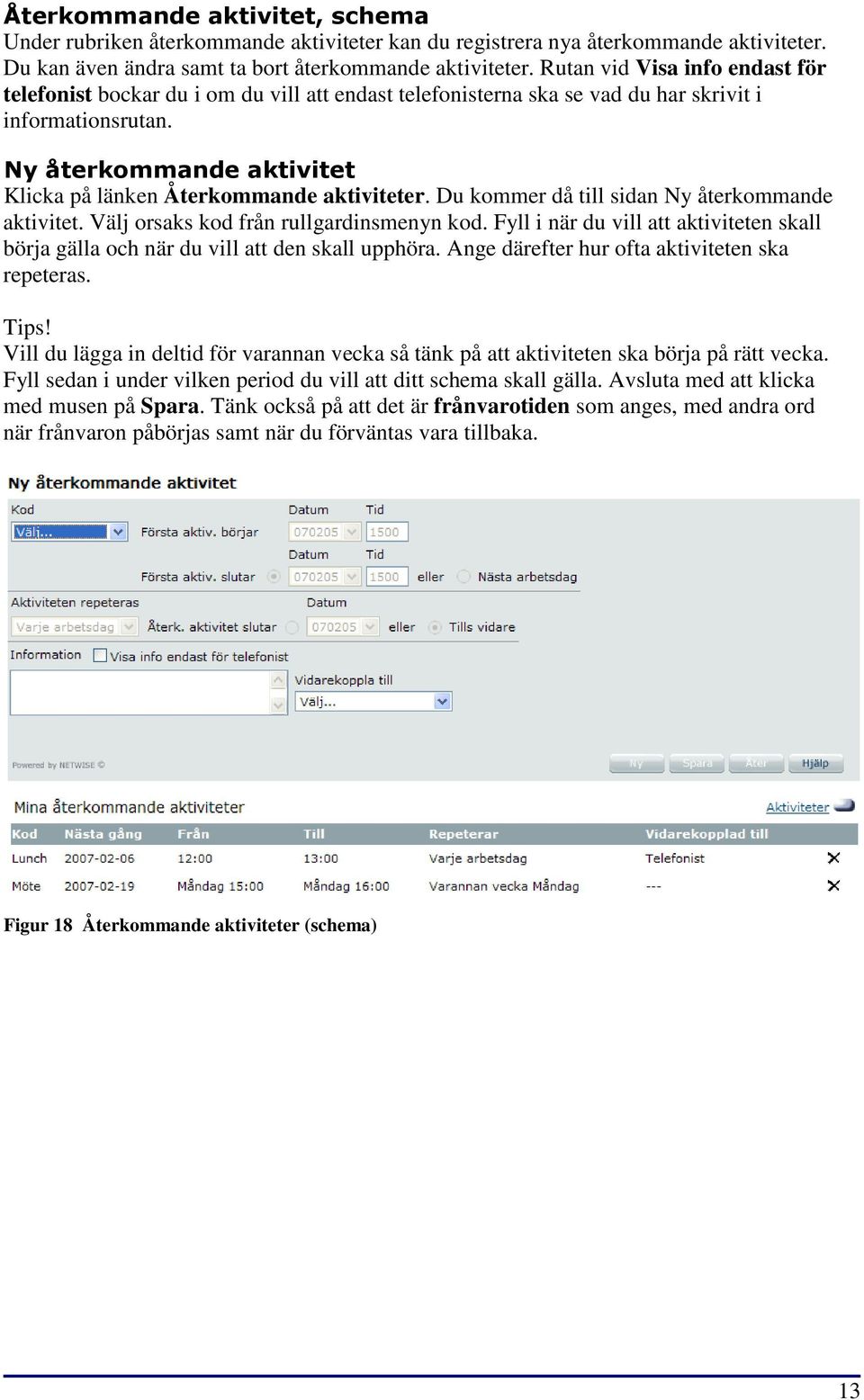 Ny återkommande aktivitet Klicka på länken Återkommande aktiviteter. Du kommer då till sidan Ny återkommande aktivitet. Välj orsaks kod från rullgardinsmenyn kod.