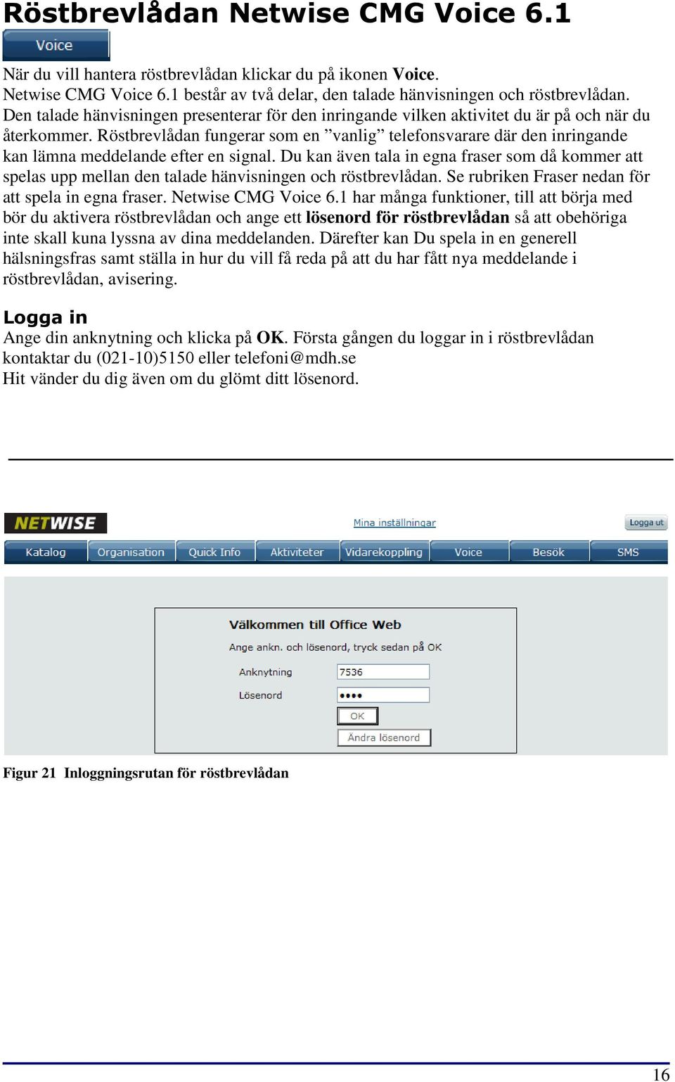 Röstbrevlådan fungerar som en vanlig telefonsvarare där den inringande kan lämna meddelande efter en signal.