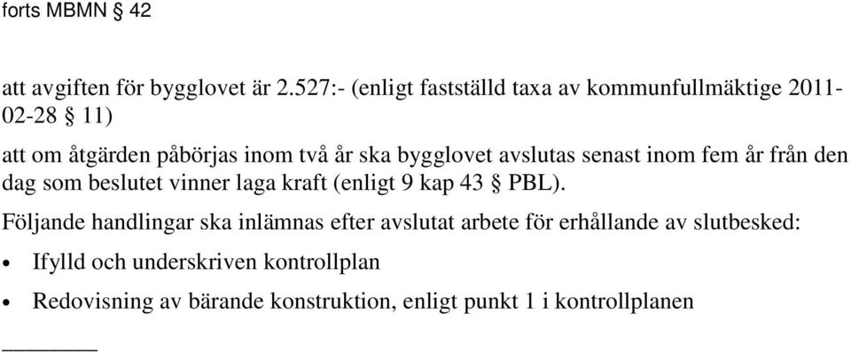 bygglovet avslutas senast inom fem år från den dag som beslutet vinner laga kraft (enligt 9 kap 43 PBL).