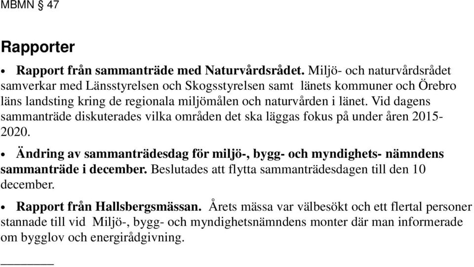 länet. Vid dagens sammanträde diskuterades vilka områden det ska läggas fokus på under åren 2015-2020.