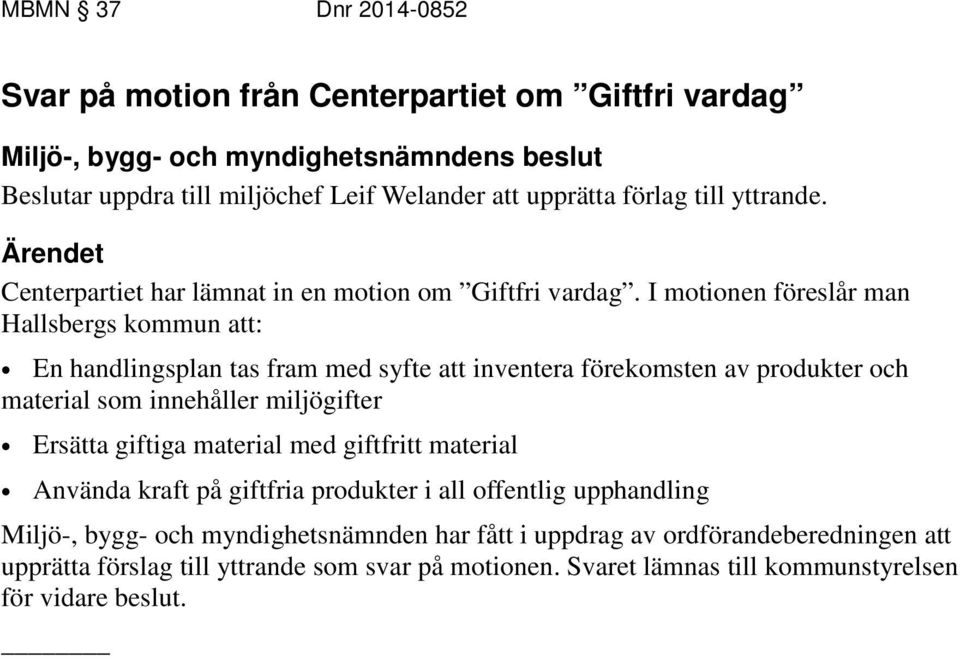 I motionen föreslår man Hallsbergs kommun att: En handlingsplan tas fram med syfte att inventera förekomsten av produkter och material som innehåller miljögifter