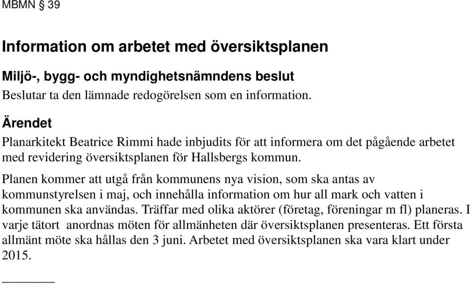 Planen kommer att utgå från kommunens nya vision, som ska antas av kommunstyrelsen i maj, och innehålla information om hur all mark och vatten i kommunen ska