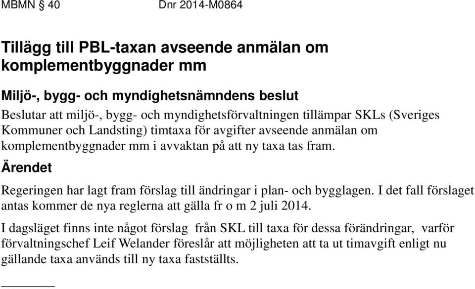 Regeringen har lagt fram förslag till ändringar i plan- och bygglagen. I det fall förslaget antas kommer de nya reglerna att gälla fr o m 2 juli 2014.