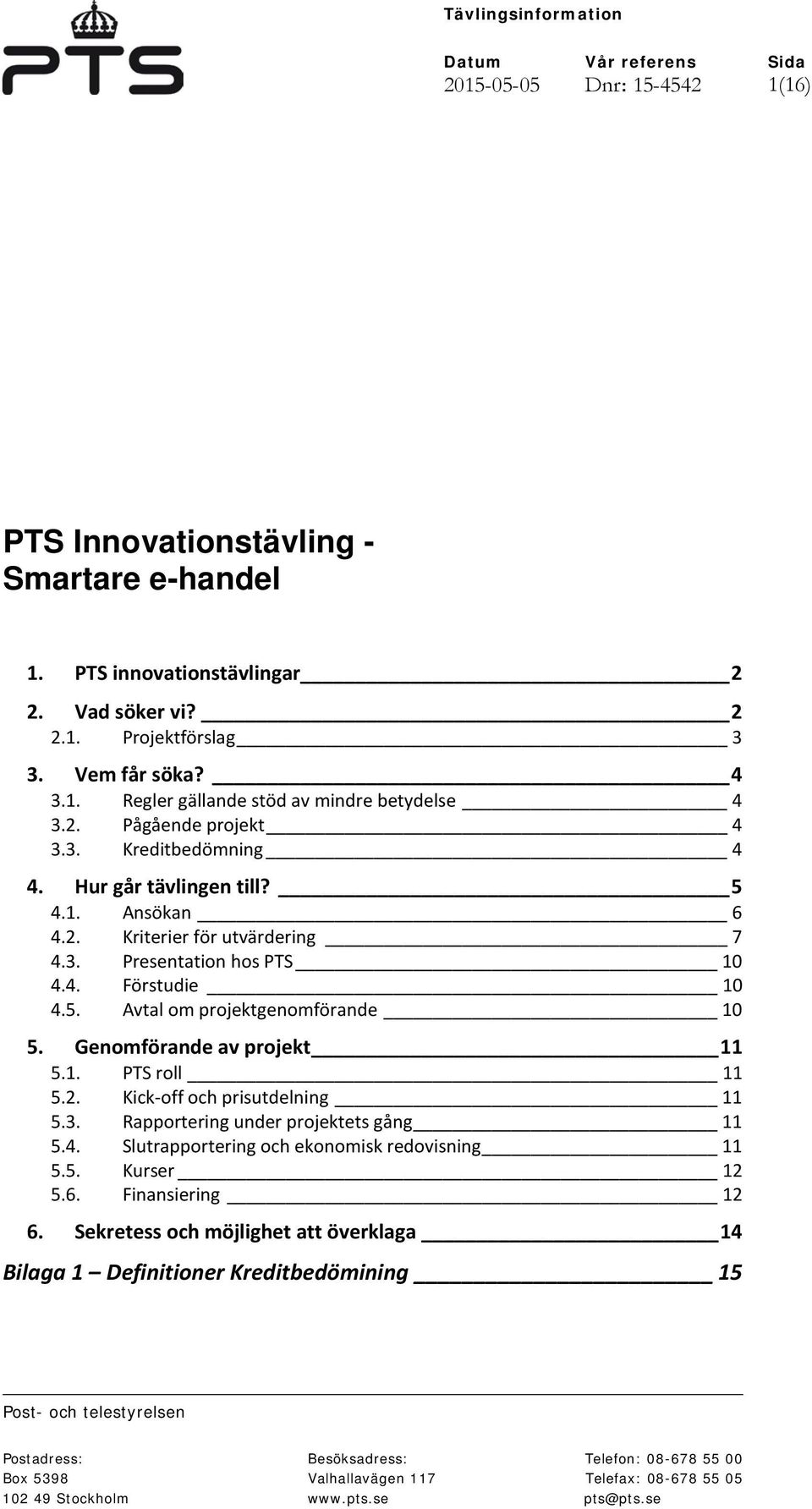 4. Förstudie 10 4.5. Avtal om projektgenomförande 10 5. Genomförande av projekt 11 5.1. PTS roll 11 5.2. Kick-off och prisutdelning 11 5.3. Rapportering under projektets gång 11 5.4. Slutrapportering och ekonomisk redovisning 11 5.