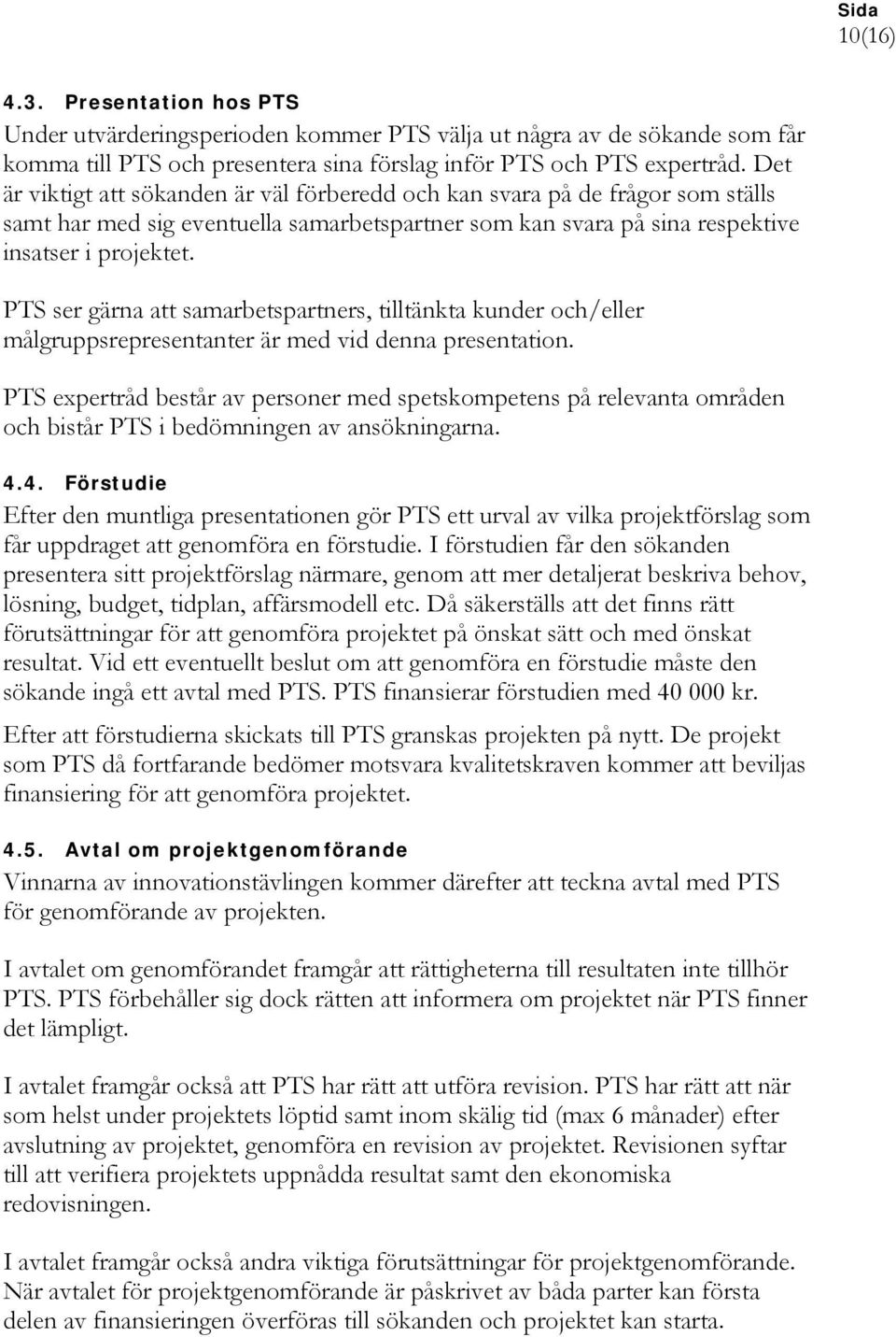 PTS ser gärna att samarbetspartners, tilltänkta kunder och/eller målgruppsrepresentanter är med vid denna presentation.