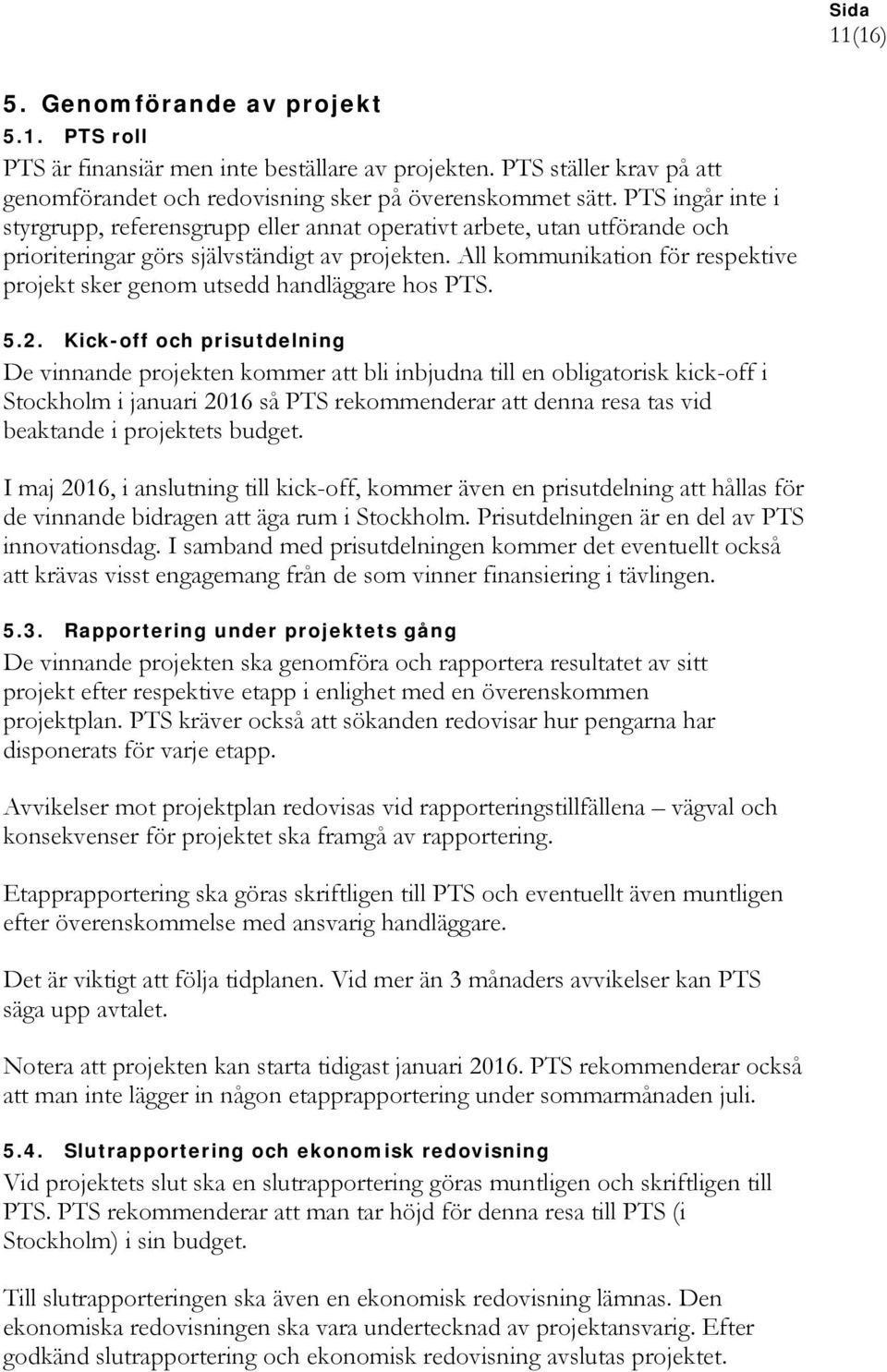 All kommunikation för respektive projekt sker genom utsedd handläggare hos PTS. 5.2.