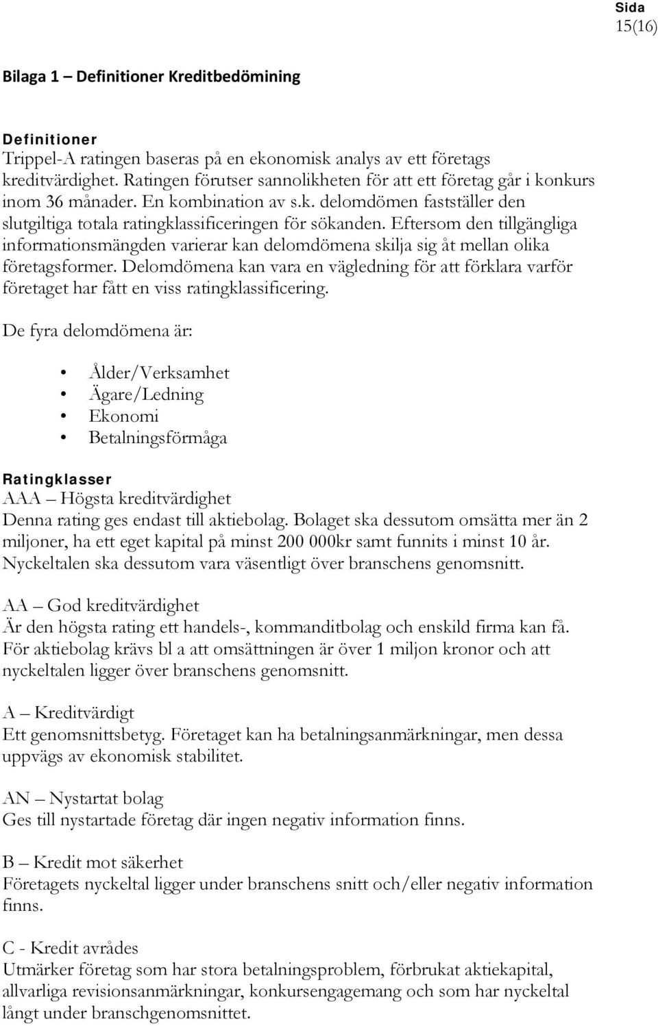 Eftersom den tillgängliga informationsmängden varierar kan delomdömena skilja sig åt mellan olika företagsformer.