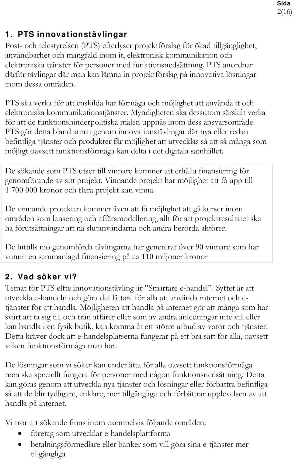 personer med funktionsnedsättning. PTS anordnar därför tävlingar där man kan lämna in projektförslag på innovativa lösningar inom dessa områden.