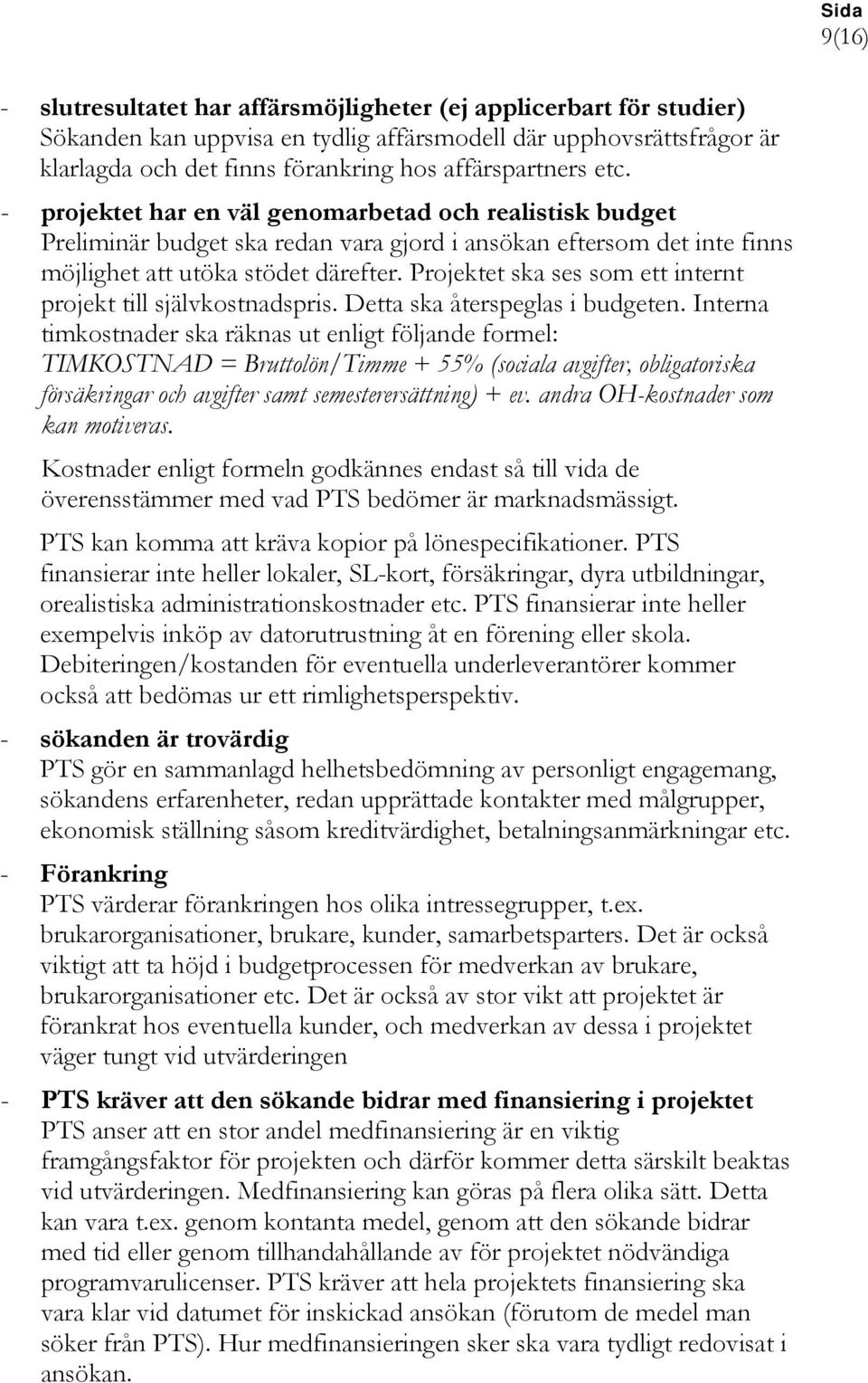 Projektet ska ses som ett internt projekt till självkostnadspris. Detta ska återspeglas i budgeten.