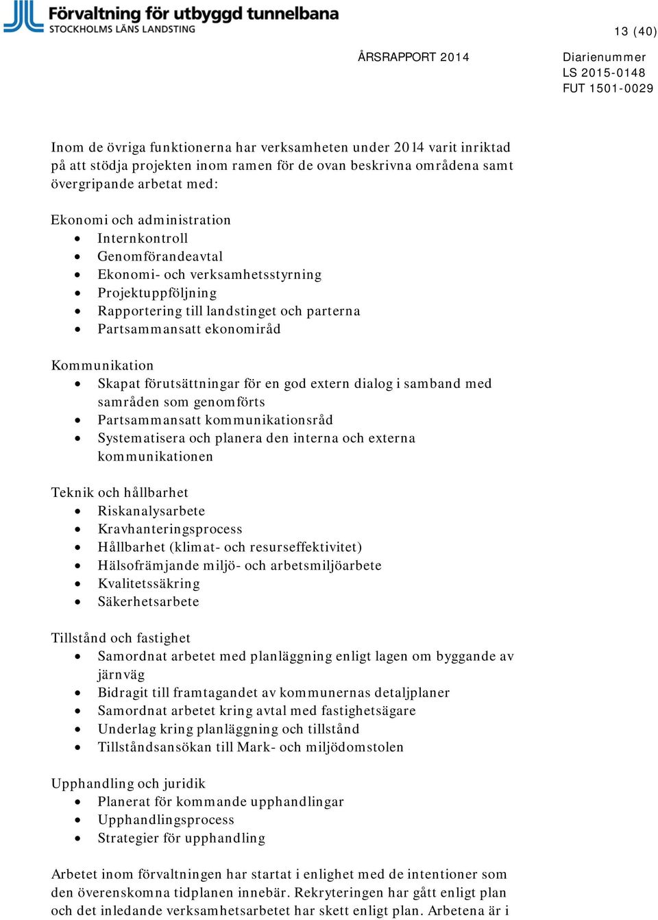 förutsättningar för en god extern dialog i samband med samråden som genomförts Partsammansatt kommunikationsråd Systematisera och planera den interna och externa kommunikationen Teknik och hållbarhet
