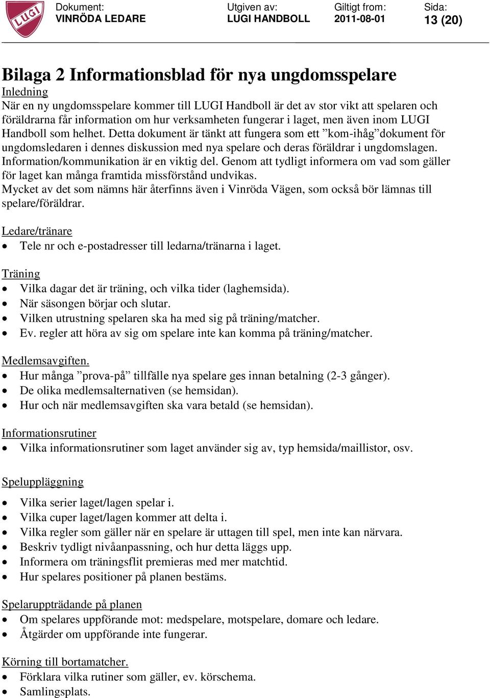 Detta dokument är tänkt att fungera som ett kom-ihåg dokument för ungdomsledaren i dennes diskussion med nya spelare och deras föräldrar i ungdomslagen. Information/kommunikation är en viktig del.