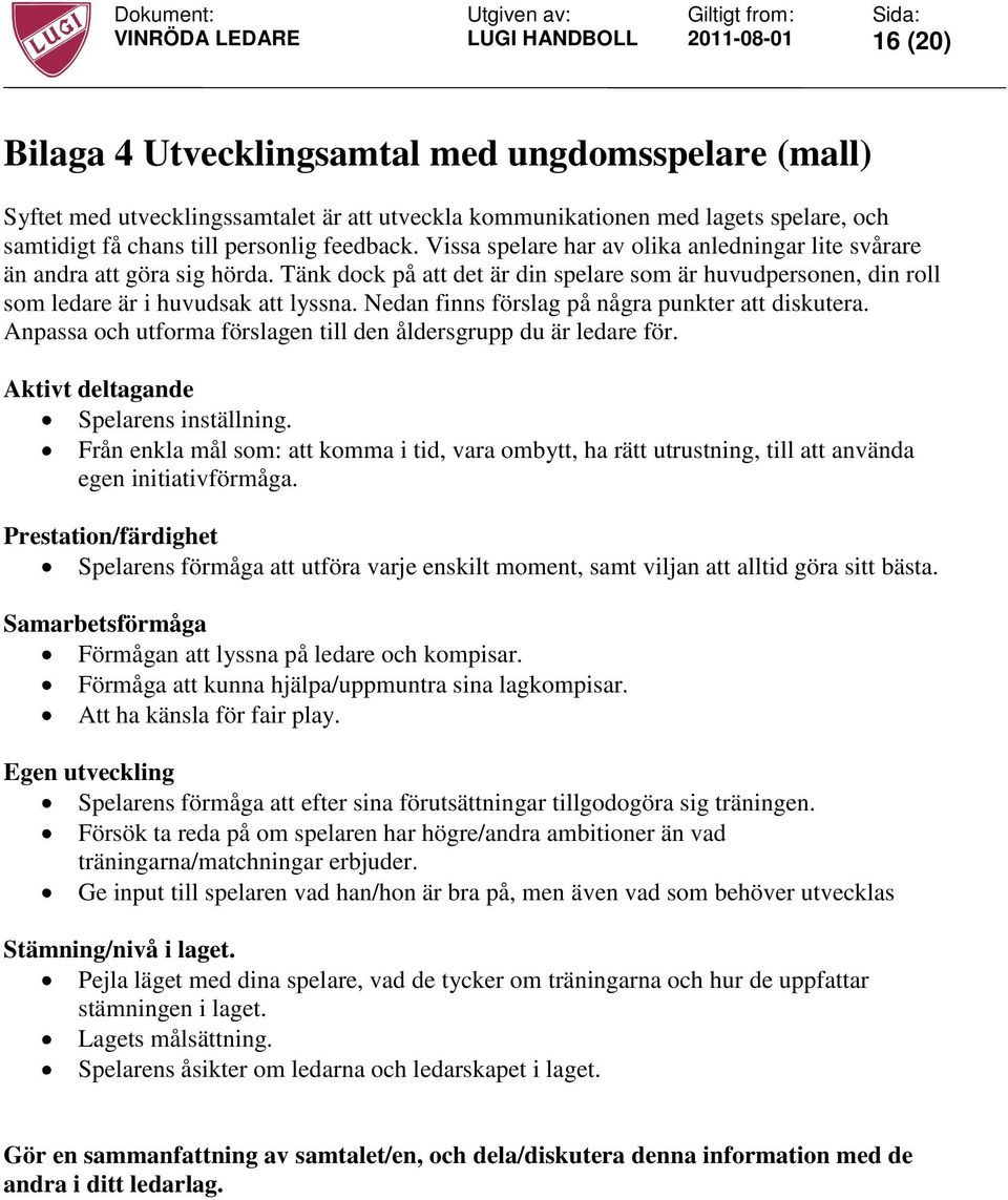 Nedan finns förslag på några punkter att diskutera. Anpassa och utforma förslagen till den åldersgrupp du är ledare för. Aktivt deltagande Spelarens inställning.