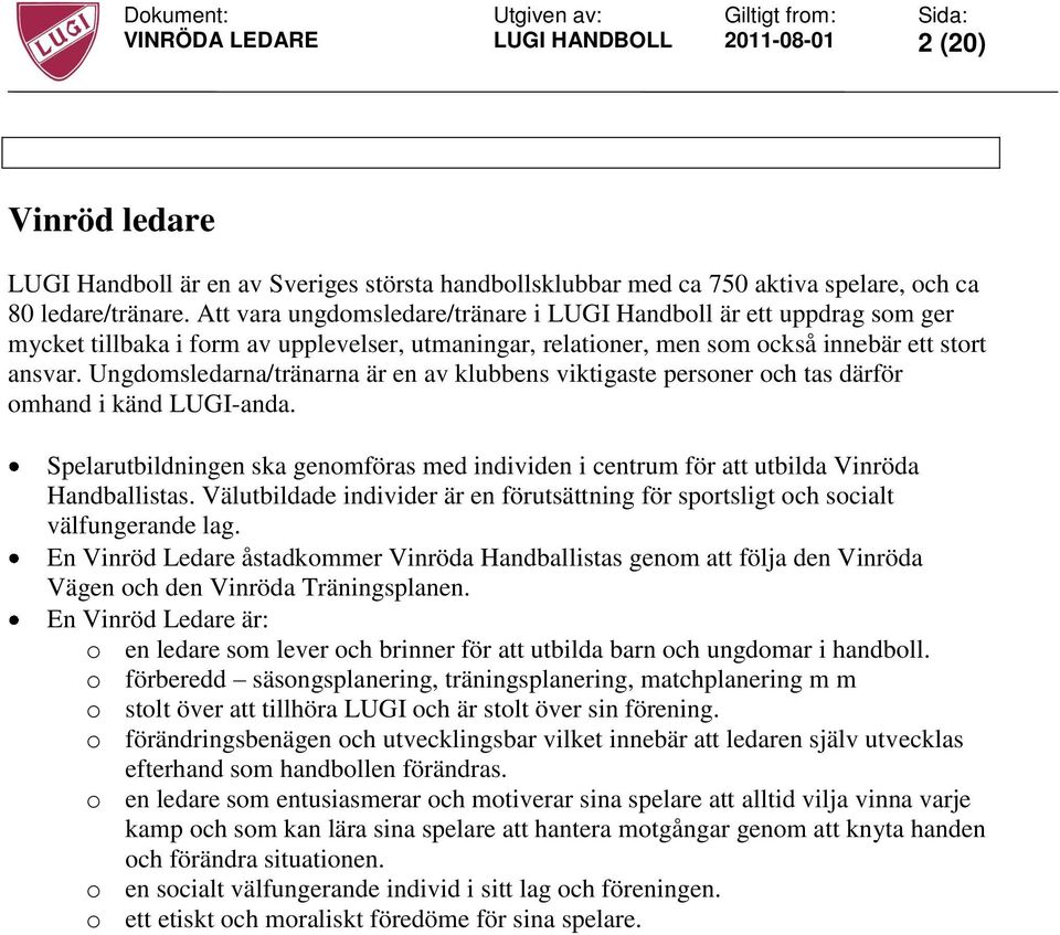 Ungdomsledarna/tränarna är en av klubbens viktigaste personer och tas därför omhand i känd LUGI-anda. Spelarutbildningen ska genomföras med individen i centrum för att utbilda Vinröda Handballistas.