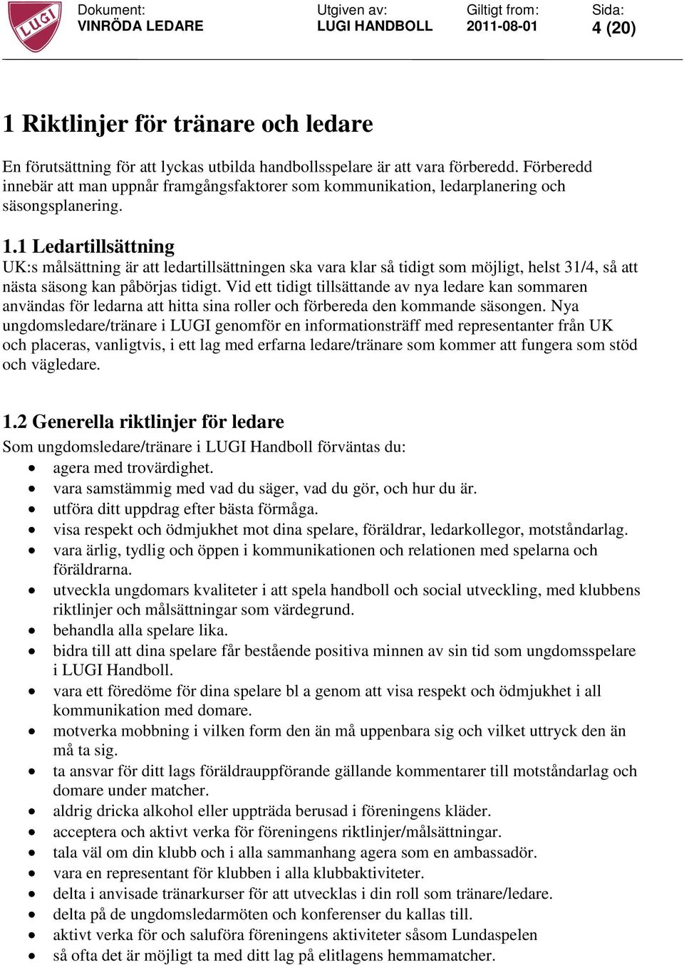 1 Ledartillsättning UK:s målsättning är att ledartillsättningen ska vara klar så tidigt som möjligt, helst 31/4, så att nästa säsong kan påbörjas tidigt.