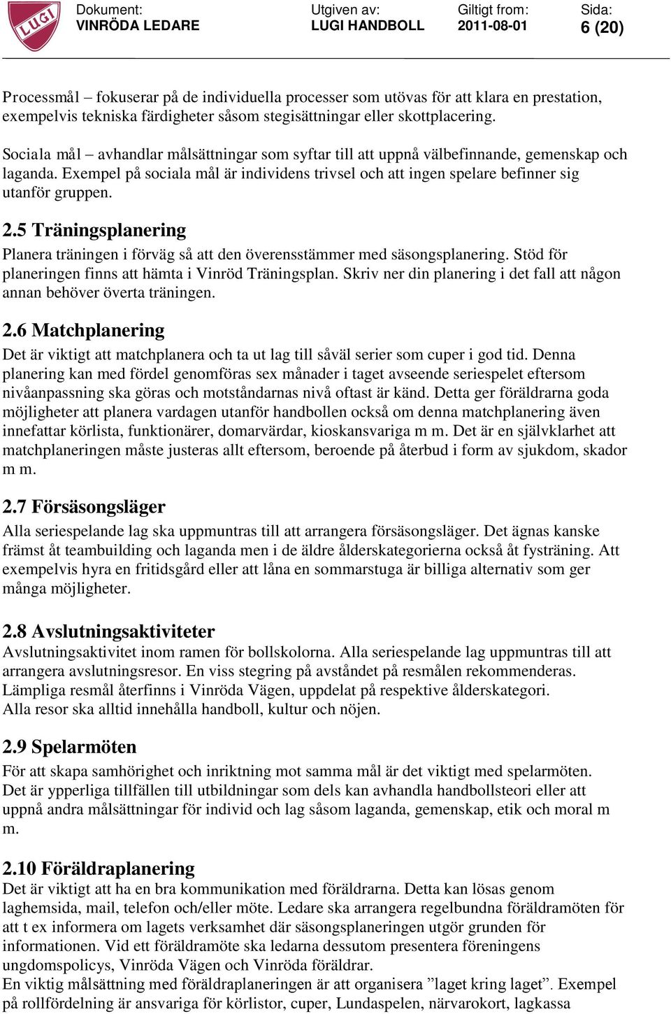 5 Träningsplanering Planera träningen i förväg så att den överensstämmer med säsongsplanering. Stöd för planeringen finns att hämta i Vinröd Träningsplan.