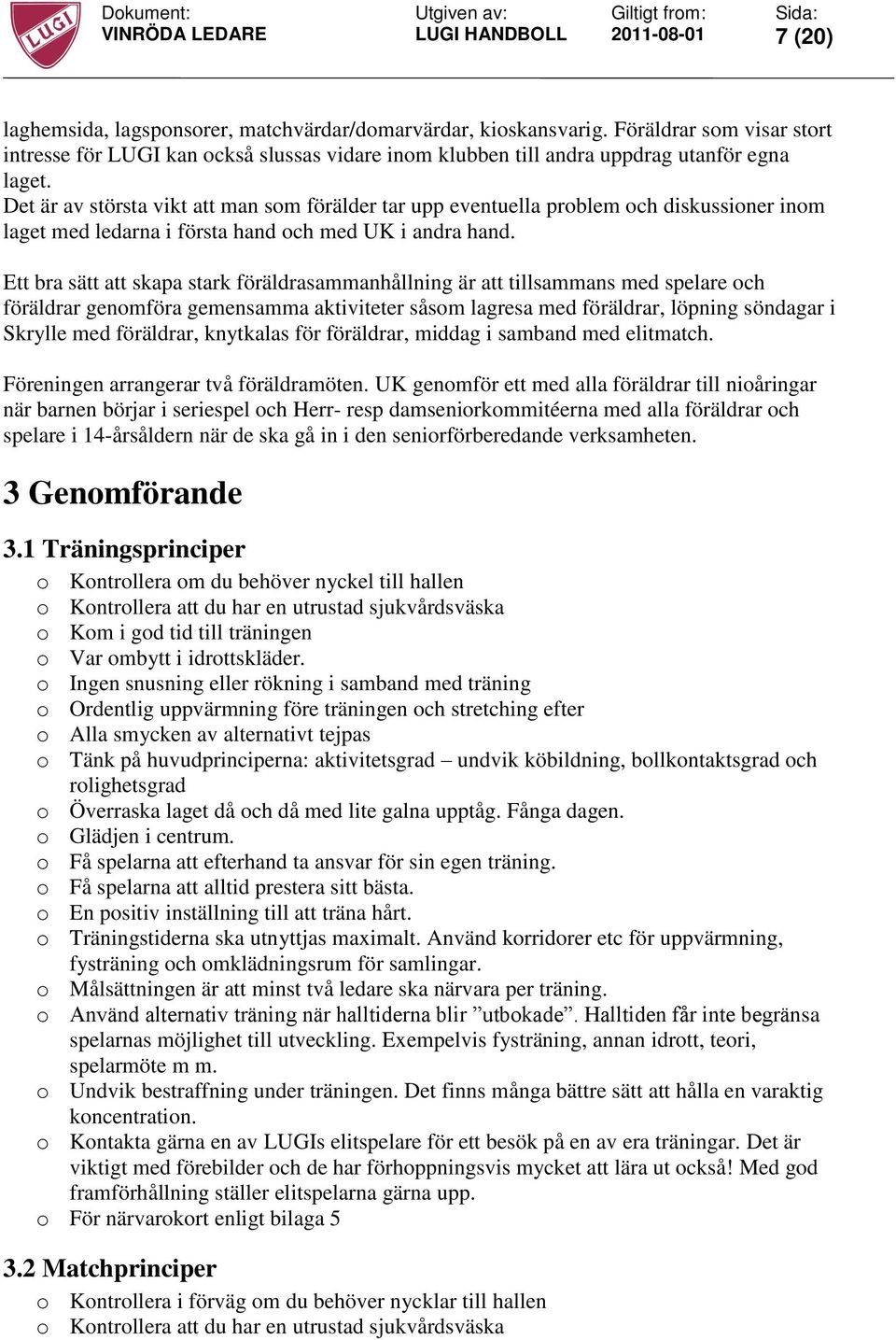 Ett bra sätt att skapa stark föräldrasammanhållning är att tillsammans med spelare och föräldrar genomföra gemensamma aktiviteter såsom lagresa med föräldrar, löpning söndagar i Skrylle med