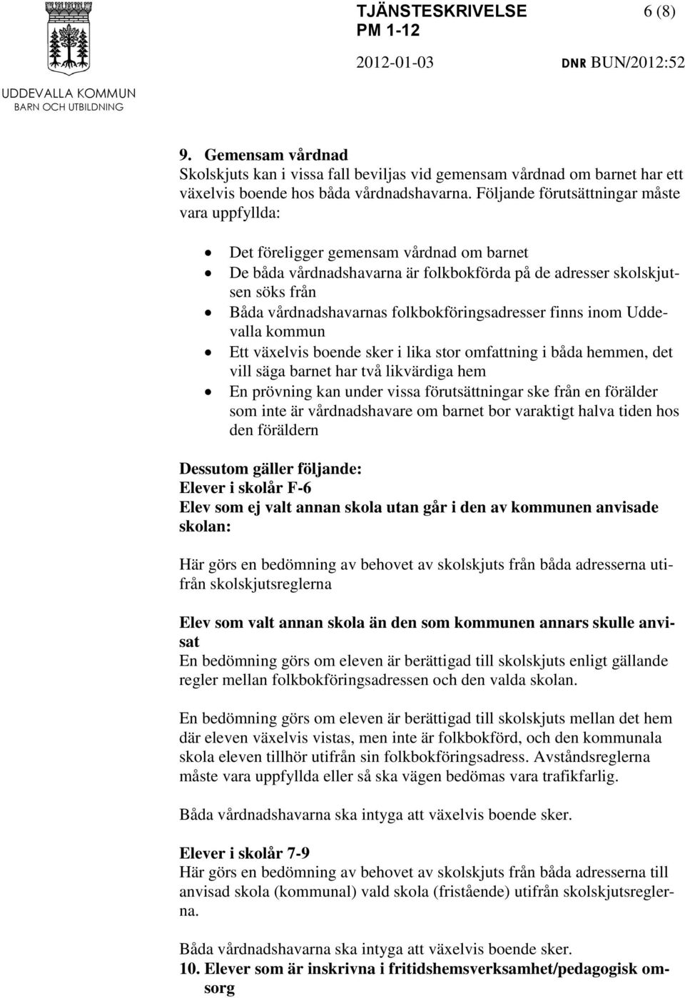 folkbokföringsadresser finns inom Uddevalla kommun Ett växelvis boende sker i lika stor omfattning i båda hemmen, det vill säga barnet har två likvärdiga hem En prövning kan under vissa