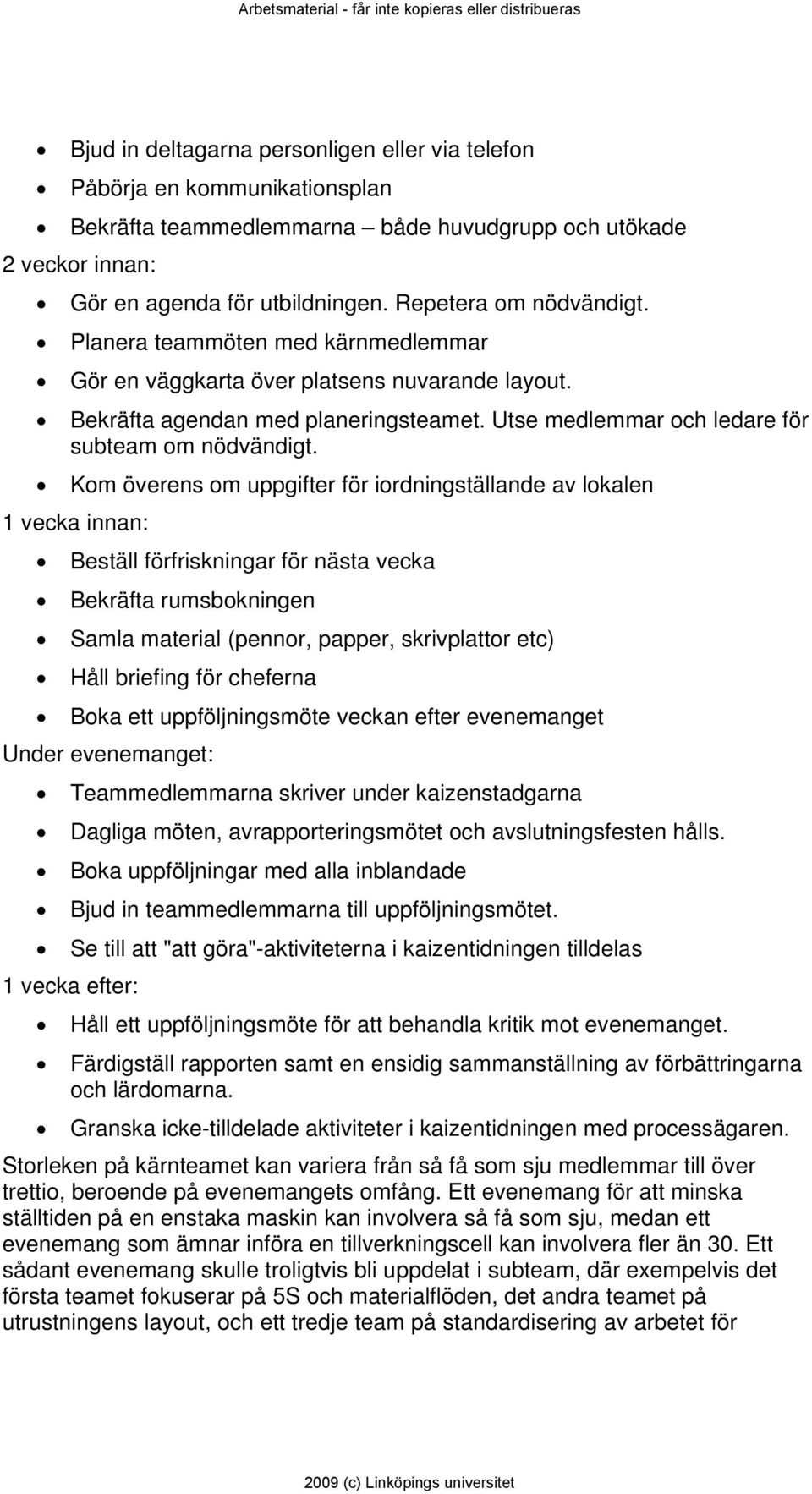 Kom överens om uppgifter för iordningställande av lokalen 1 vecka innan: Beställ förfriskningar för nästa vecka Bekräfta rumsbokningen Samla material (pennor, papper, skrivplattor etc) Håll briefing