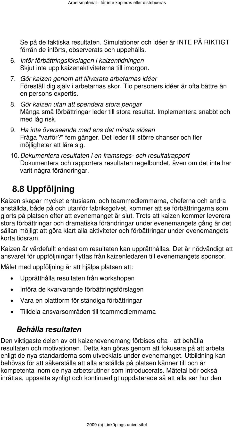 Tio personers idéer är ofta bättre än en persons expertis. 8. Gör kaizen utan att spendera stora pengar Många små förbättringar leder till stora resultat. Implementera snabbt och med låg risk. 9.