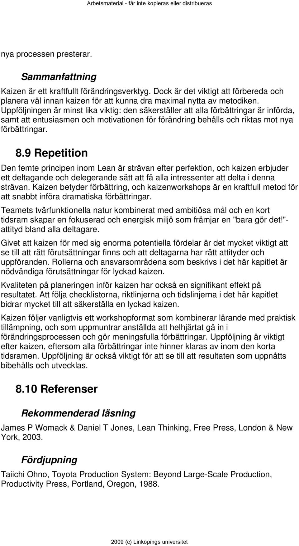 9 Repetition Den femte principen inom Lean är strävan efter perfektion, och kaizen erbjuder ett deltagande och delegerande sätt att få alla intressenter att delta i denna strävan.