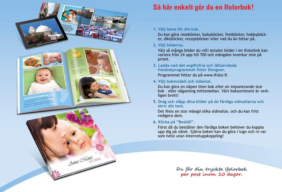 Ladda ned det avgiftsfria och lättanvända fotobokprogrammet Ifolor Designer. Programmet hittar du på www.ifolor.fi. 4. Välj bokmodell och sidantal.