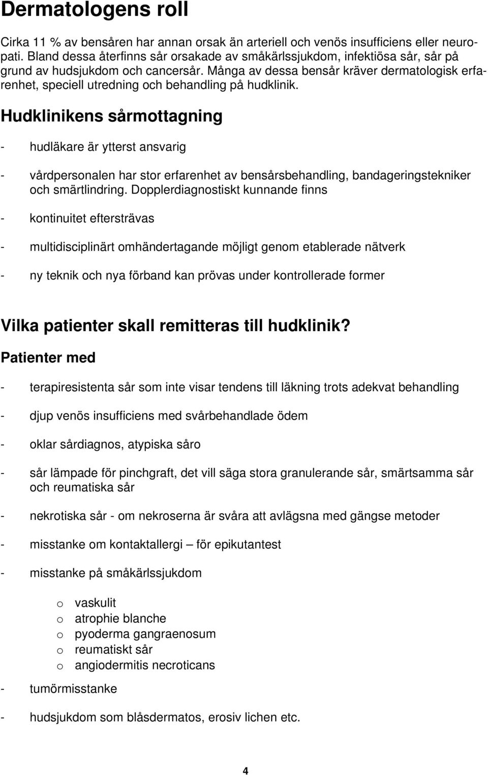 Många av dessa bensår kräver dermatologisk erfarenhet, speciell utredning och behandling på hudklinik.