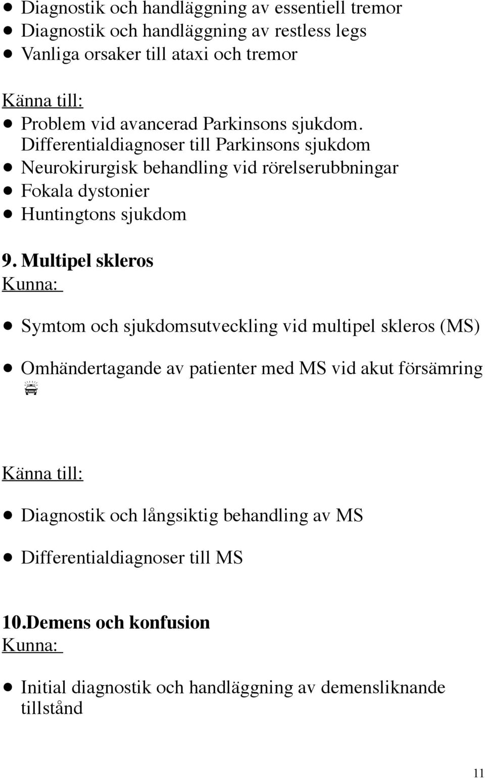 Differentialdiagnoser till Parkinsons sjukdom Neurokirurgisk behandling vid rörelserubbningar Fokala dystonier Huntingtons sjukdom 9.