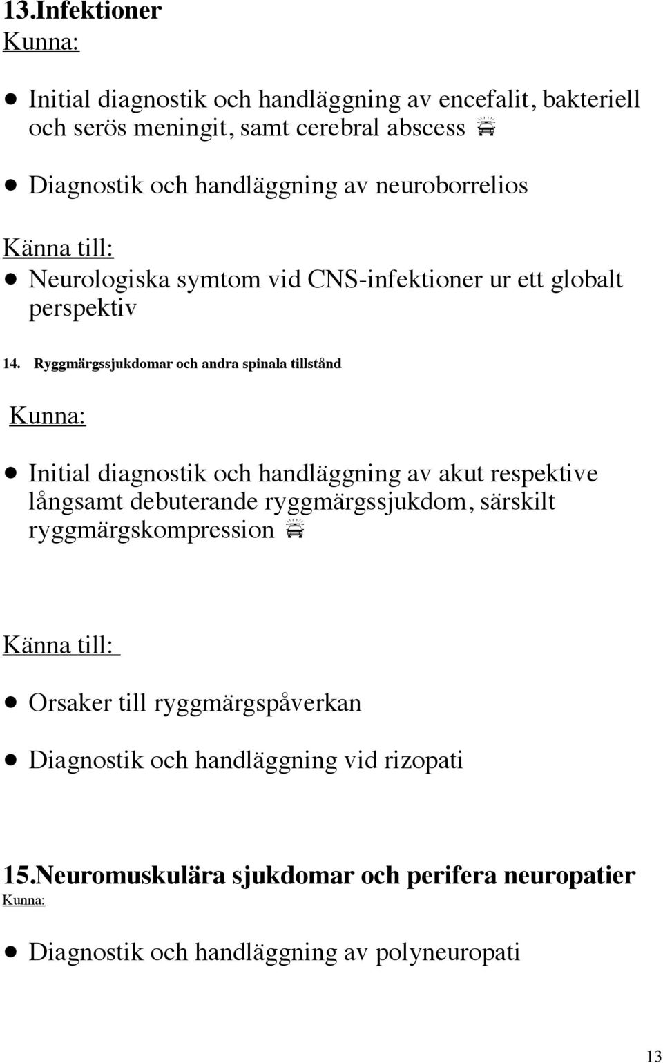 Ryggmärgssjukdomar och andra spinala tillstånd Initial diagnostik och handläggning av akut respektive långsamt debuterande ryggmärgssjukdom,