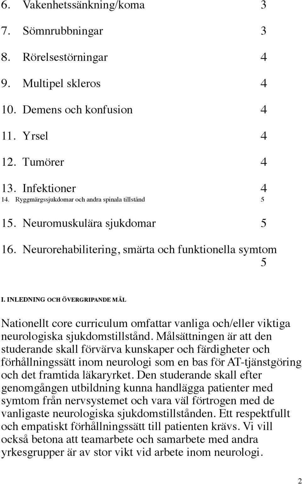 INLEDNING OCH ÖVERGRIPANDE MÅL Nationellt core curriculum omfattar vanliga och/eller viktiga neurologiska sjukdomstillstånd.