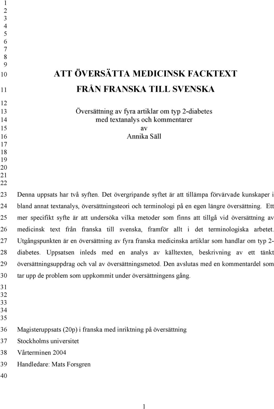 Det övergripande syftet är att tillämpa förvärvade kunskaper i bland annat textanalys, översättningsteori och terminologi på en egen längre översättning.