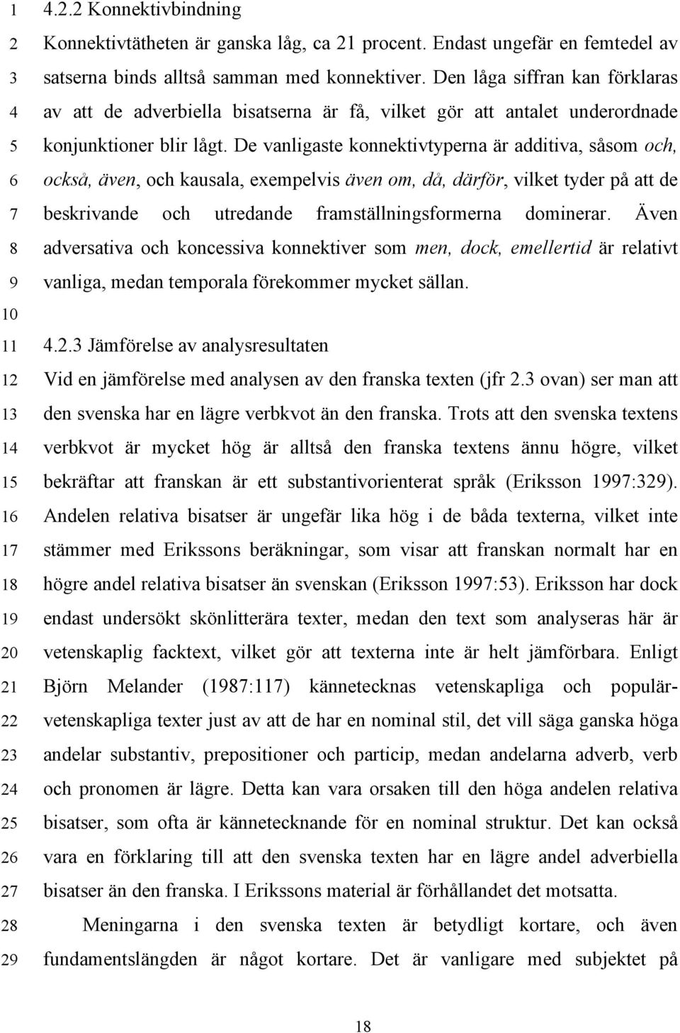 Den låga siffran kan förklaras av att de adverbiella bisatserna är få, vilket gör att antalet underordnade konjunktioner blir lågt.