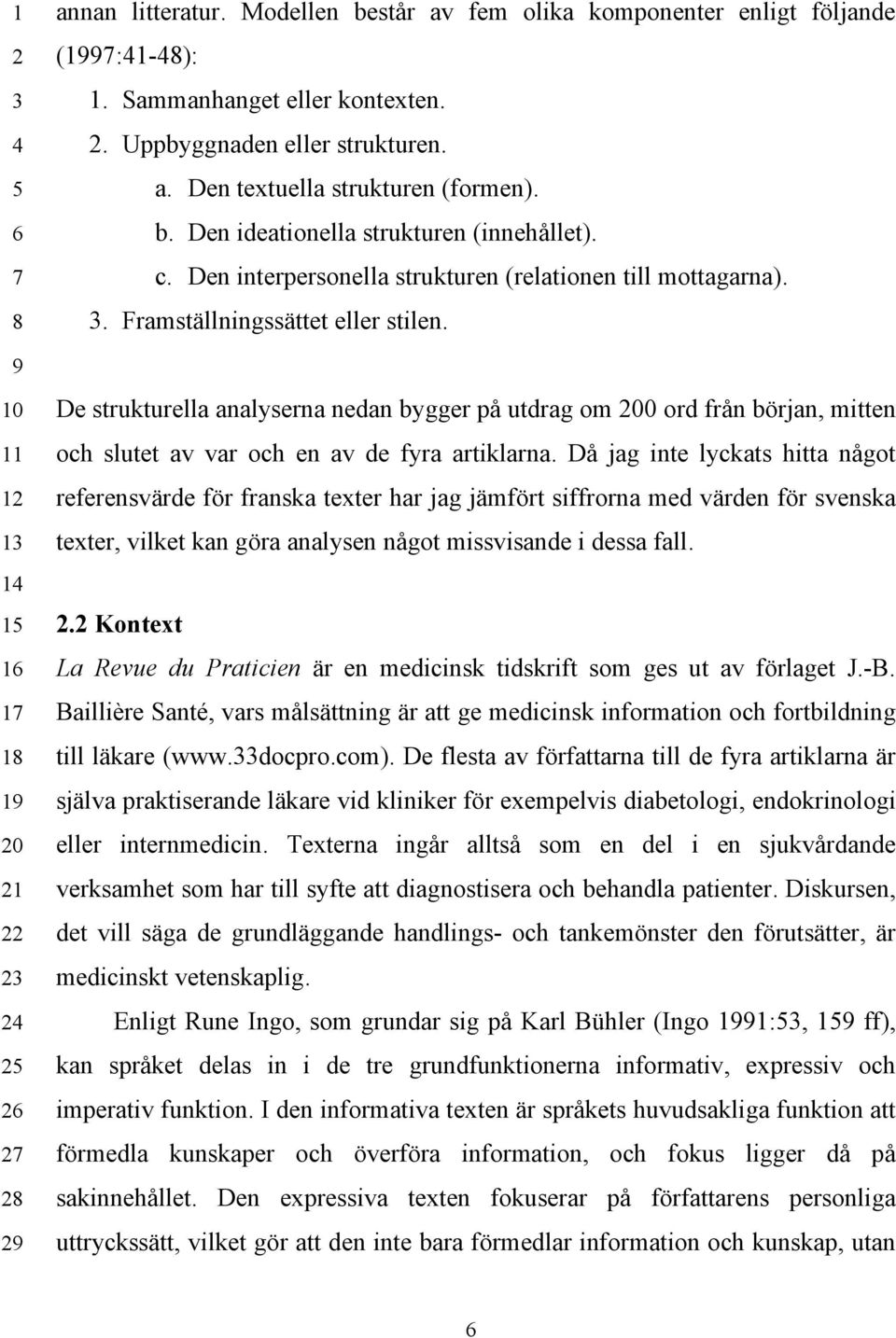 Framställningssättet eller stilen. De strukturella analyserna nedan bygger på utdrag om 200 ord från början, mitten och slutet av var och en av de fyra artiklarna.