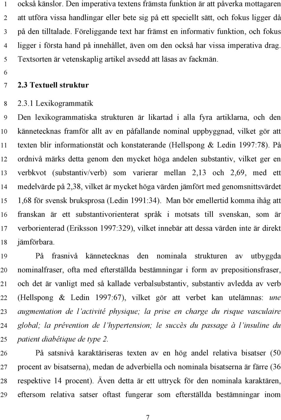 Föreliggande text har främst en informativ funktion, och fokus ligger i första hand på innehållet, även om den också har vissa imperativa drag.