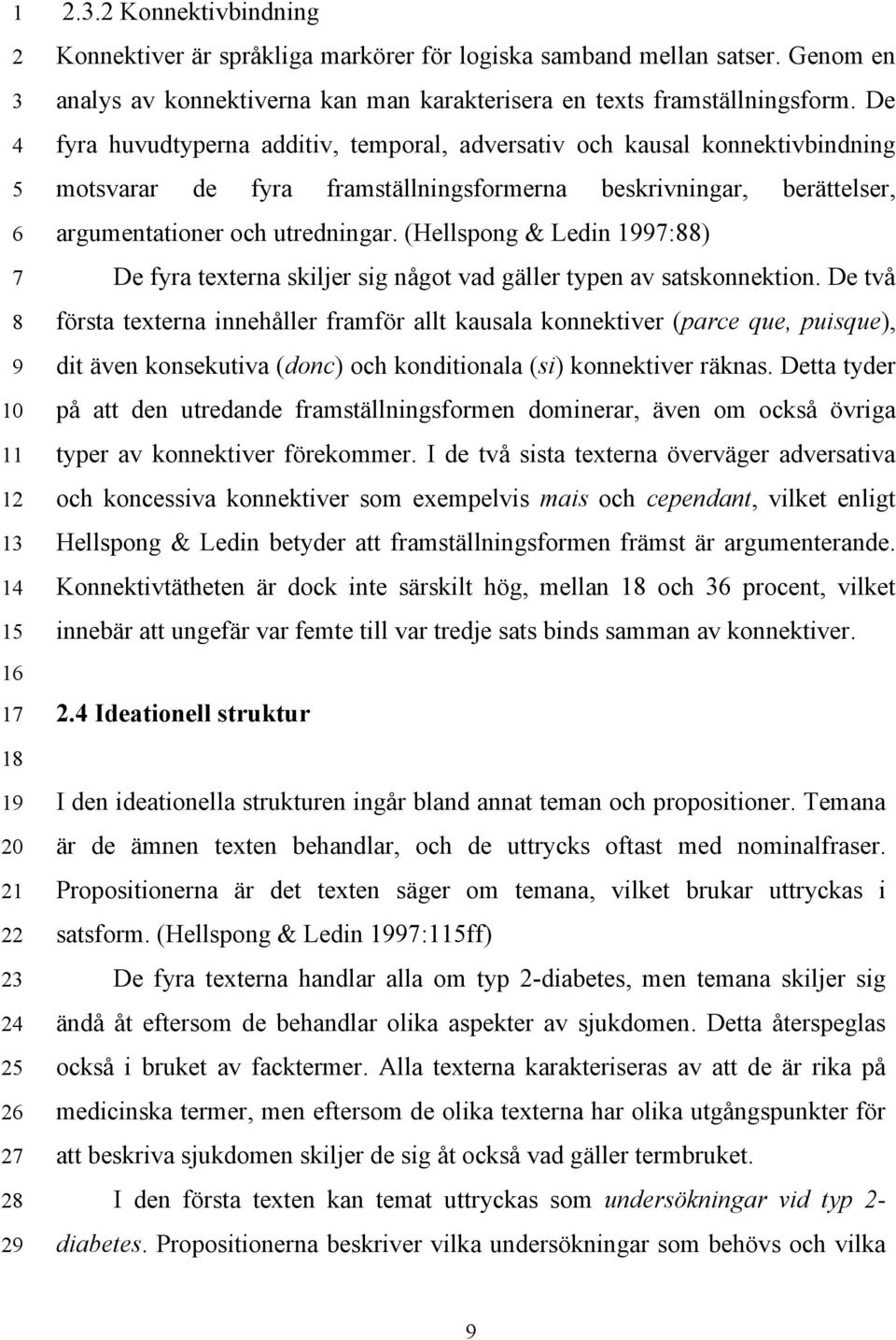 De fyra huvudtyperna additiv, temporal, adversativ och kausal konnektivbindning motsvarar de fyra framställningsformerna beskrivningar, berättelser, argumentationer och utredningar.