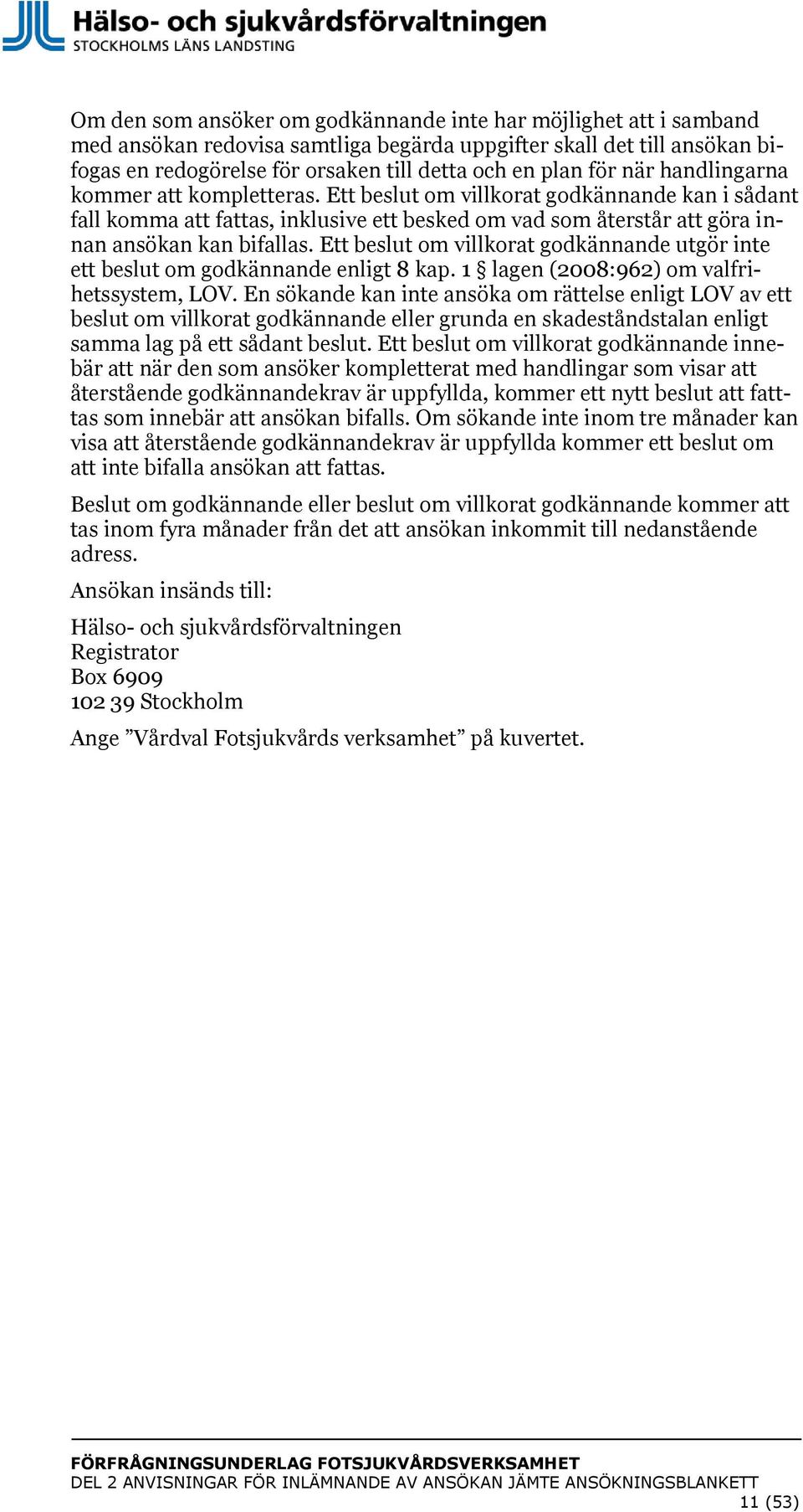 Ett beslut om villkorat godkännande utgör inte ett beslut om godkännande enligt 8 kap. 1 lagen (2008:962) om valfrihetssystem, LOV.