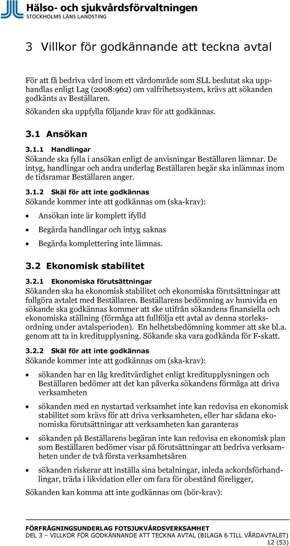 De intyg, handlingar och andra underlag Beställaren begär ska inlämnas inom de tidsramar Beställaren anger. 3.1.