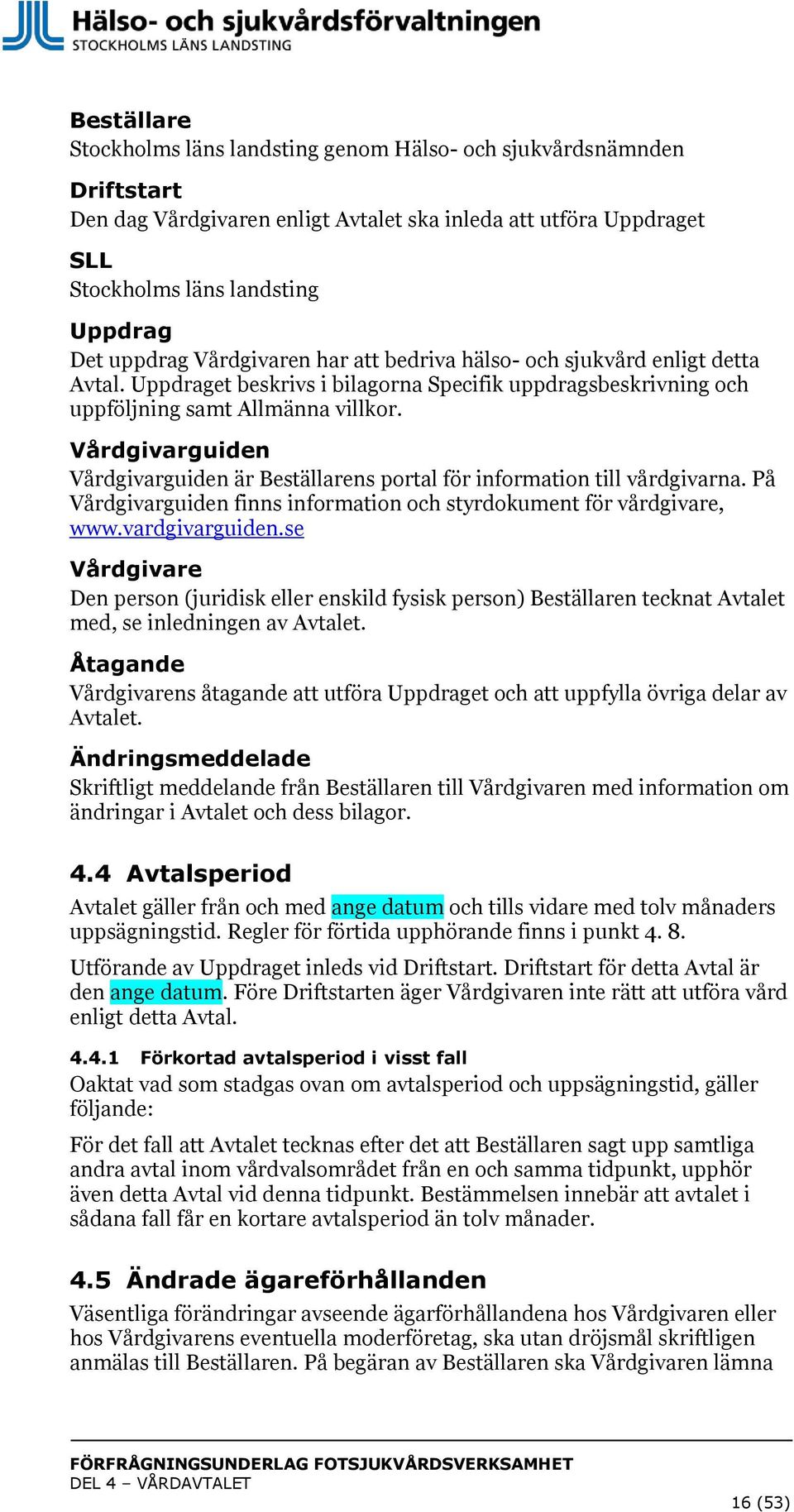 Vårdgivarguiden Vårdgivarguiden är Beställarens portal för information till vårdgivarna. På Vårdgivarguiden finns information och styrdokument för vårdgivare, www.vardgivarguiden.