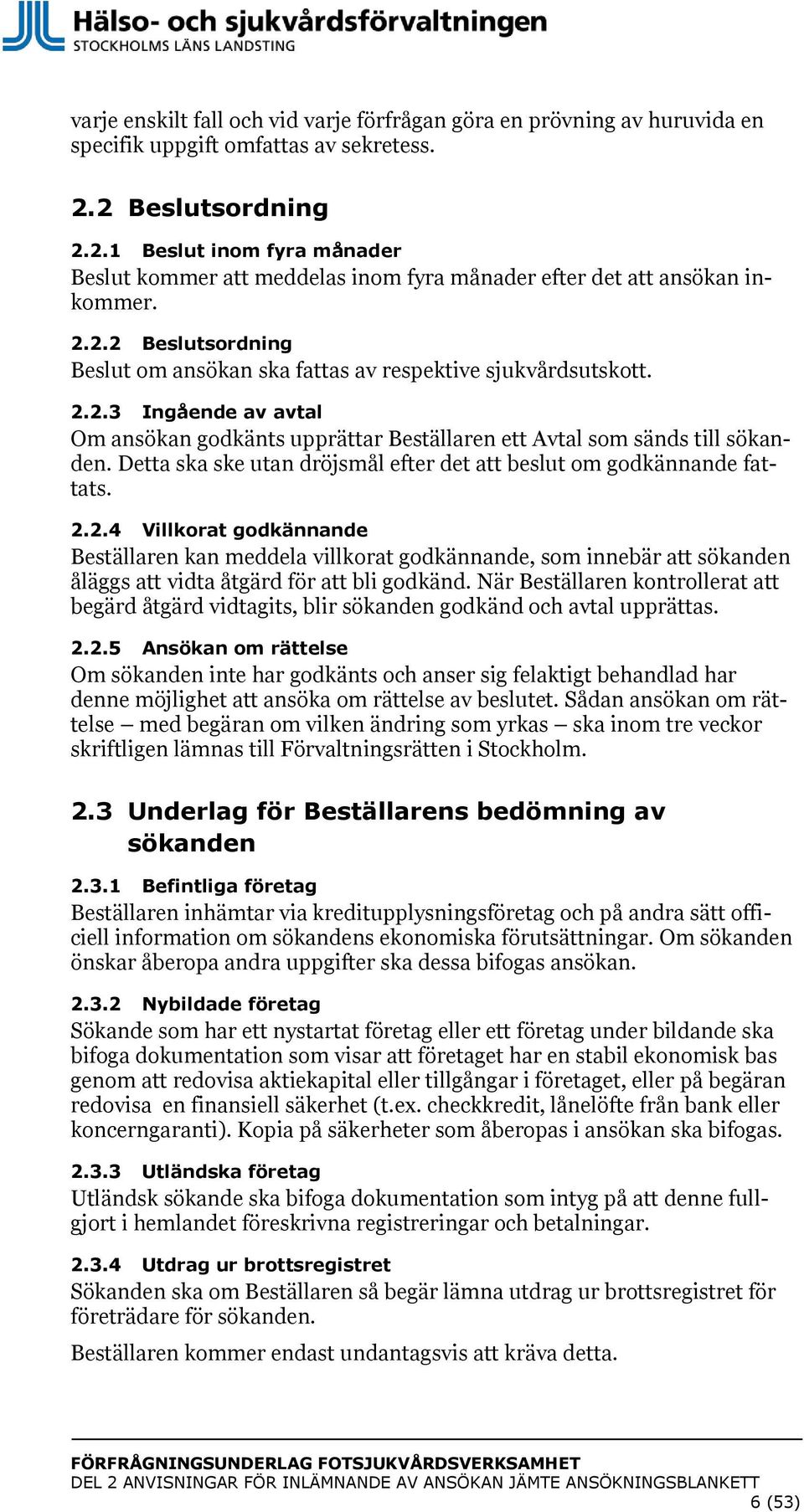 2.2.3 Ingående av avtal Om ansökan godkänts upprättar Beställaren ett Avtal som sänds till sökanden. Detta ska ske utan dröjsmål efter det att beslut om godkännande fattats. 2.2.4 Villkorat godkännande Beställaren kan meddela villkorat godkännande, som innebär att sökanden åläggs att vidta åtgärd för att bli godkänd.