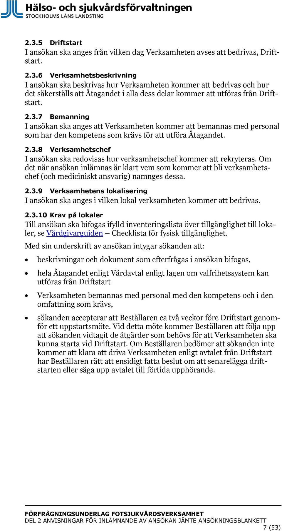 Om det när ansökan inlämnas är klart vem som kommer att bli verksamhetschef (och mediciniskt ansvarig) namnges dessa. 2.3.