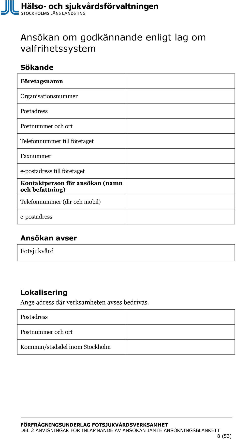 Telefonnummer (dir och mobil) e-postadress Ansökan avser Fotsjukvård Lokalisering Ange adress där verksamheten avses bedrivas.