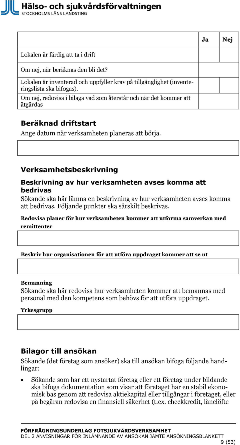 Verksamhetsbeskrivning Beskrivning av hur verksamheten avses komma att bedrivas Sökande ska här lämna en beskrivning av hur verksamheten avses komma att bedrivas.