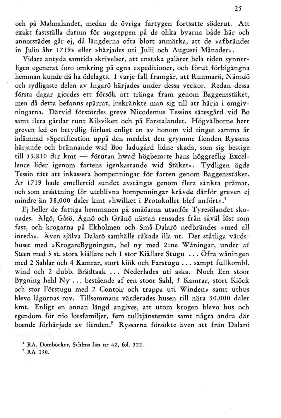 Månader». Vidare antyda samtida skrivelser, att enstaka galärer hela tiden synnerligen ogenerat foro omkring på egna expeditioner, och förut förbigångna hemman kunde då ha ödelagts.